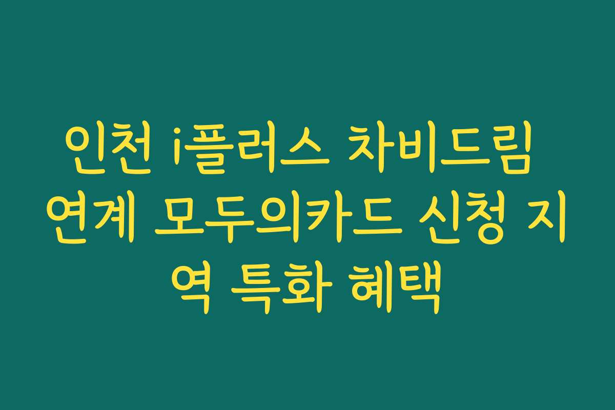 인천 i플러스 차비드림 연계 모두의카드 신청 지역 특화 혜택
