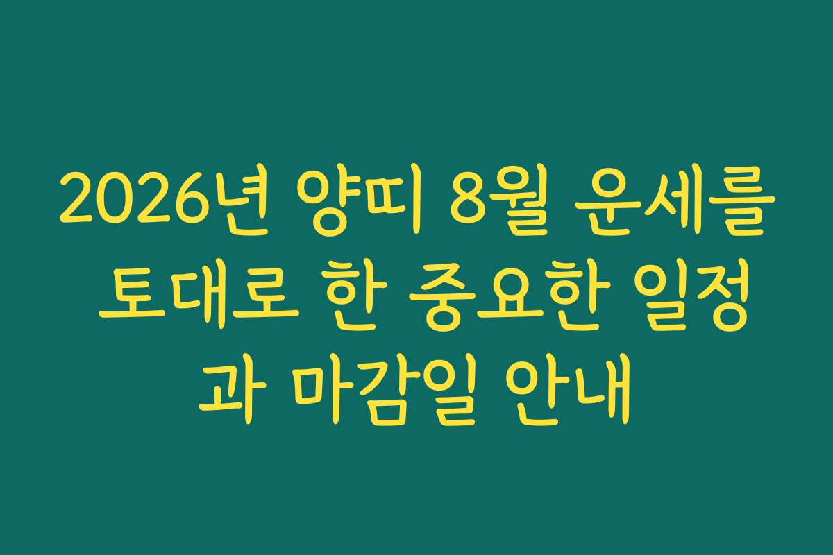 2026년 양띠 8월 운세를 토대로 한 중요한 일정과 마감일 안내