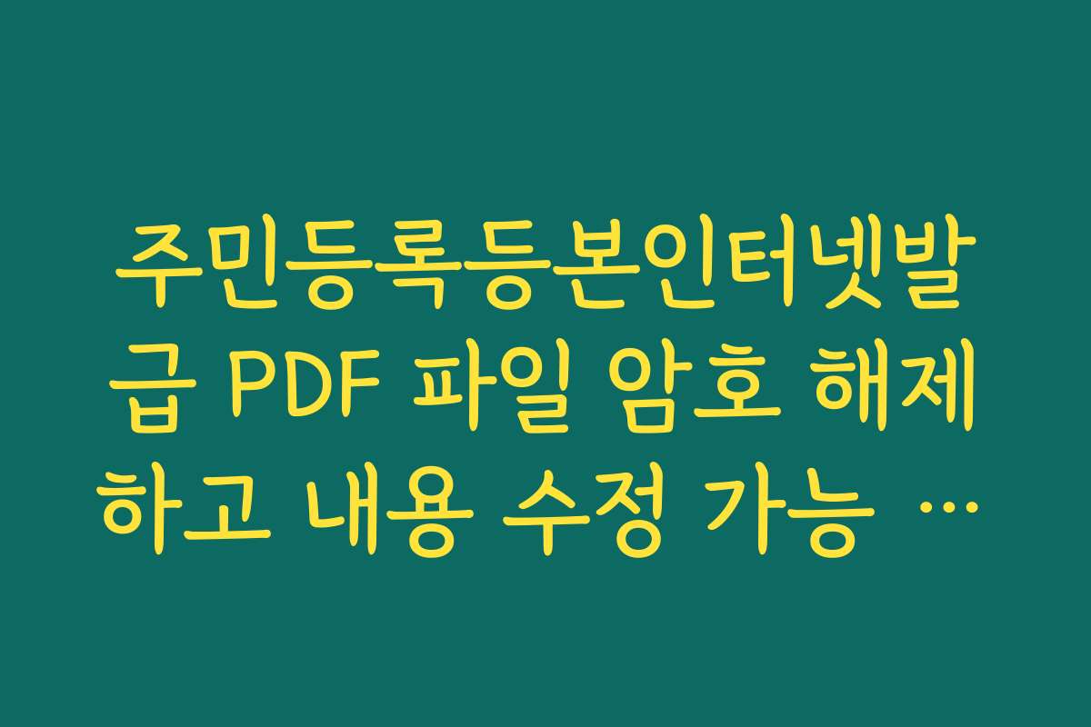 주민등록등본인터넷발급 PDF 파일 암호 해제하고 내용 수정 가능 여부