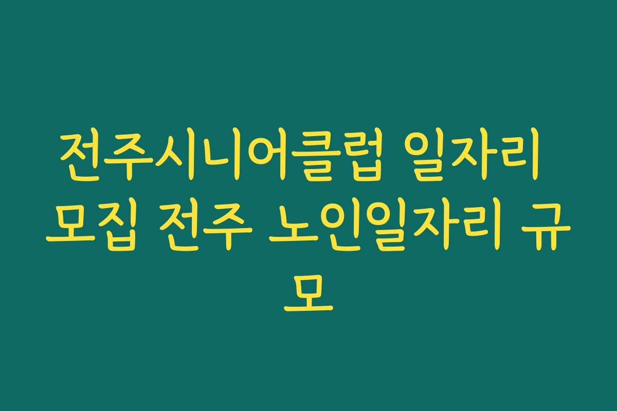 전주시니어클럽 일자리 모집 전주 노인일자리 규모