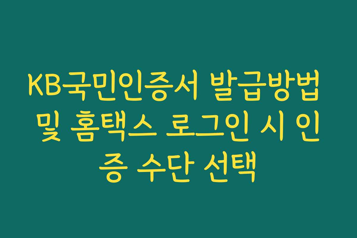 KB국민인증서 발급방법 및 홈택스 로그인 시 인증 수단 선택