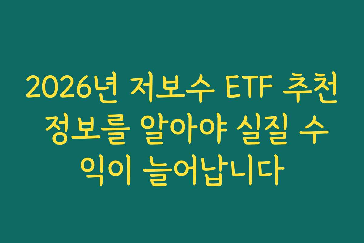 2026년 저보수 ETF 추천 정보를 알아야 실질 수익이 늘어납니다