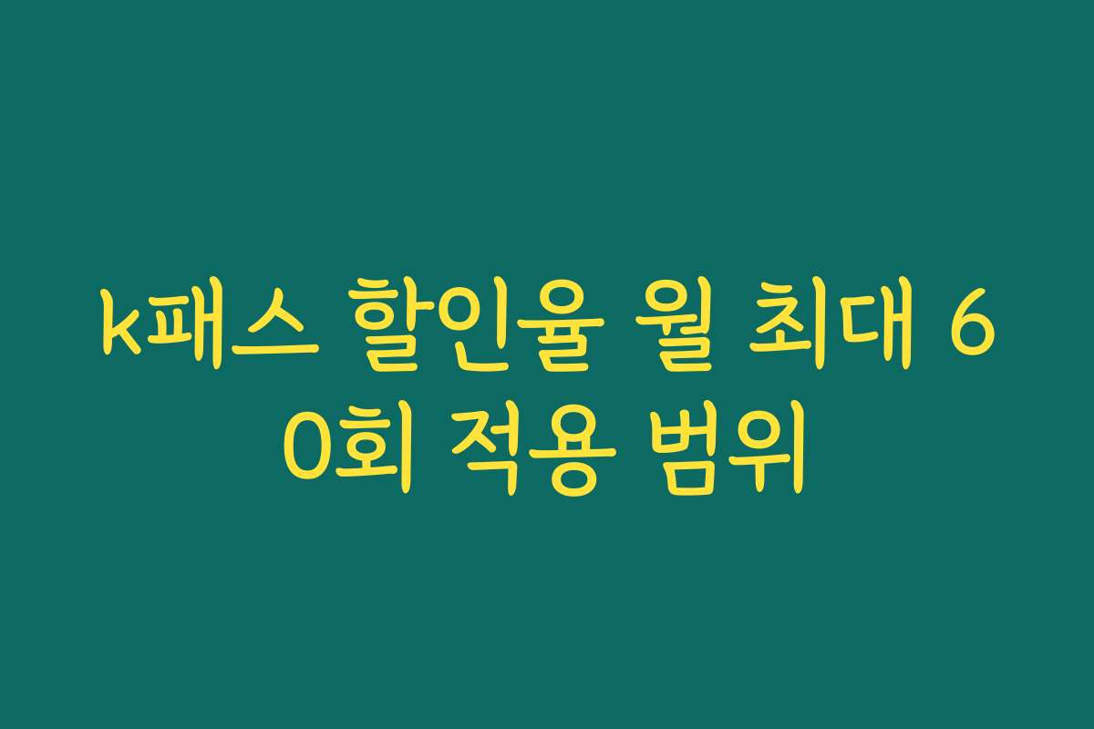 k패스 할인율 월 최대 60회 적용 범위