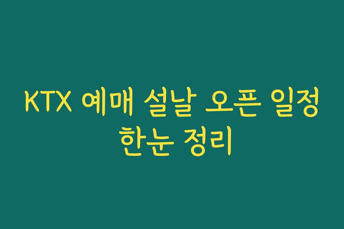 KTX 예매 설날 오픈 일정 한눈 정리