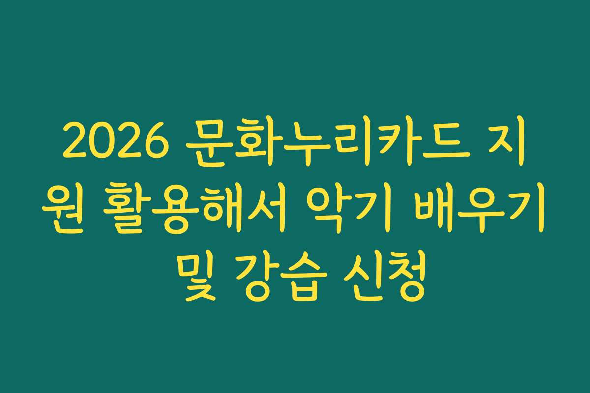 2026 문화누리카드 지원 활용해서 악기 배우기 및 강습 신청