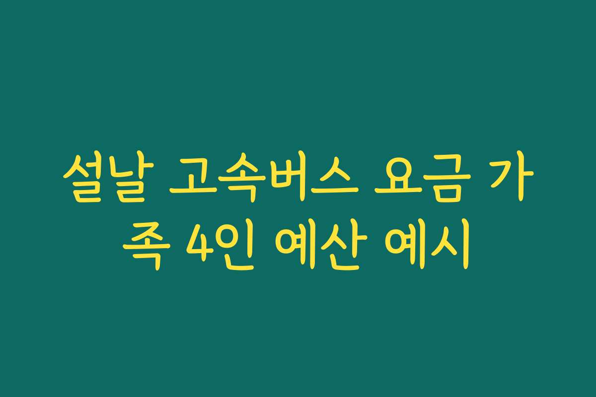 설날 고속버스 요금 가족 4인 예산 예시
