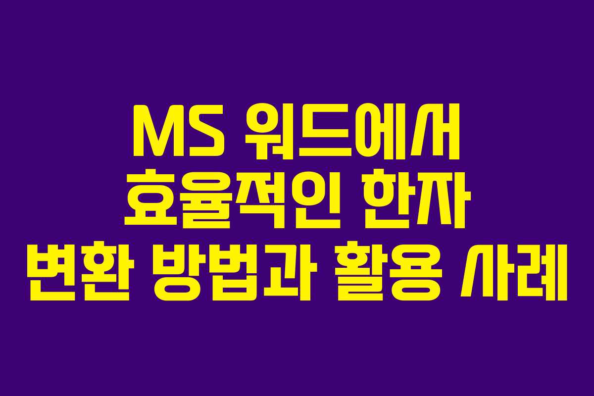 MS 워드에서 효율적인 한자 변환 방법과 활용 사례