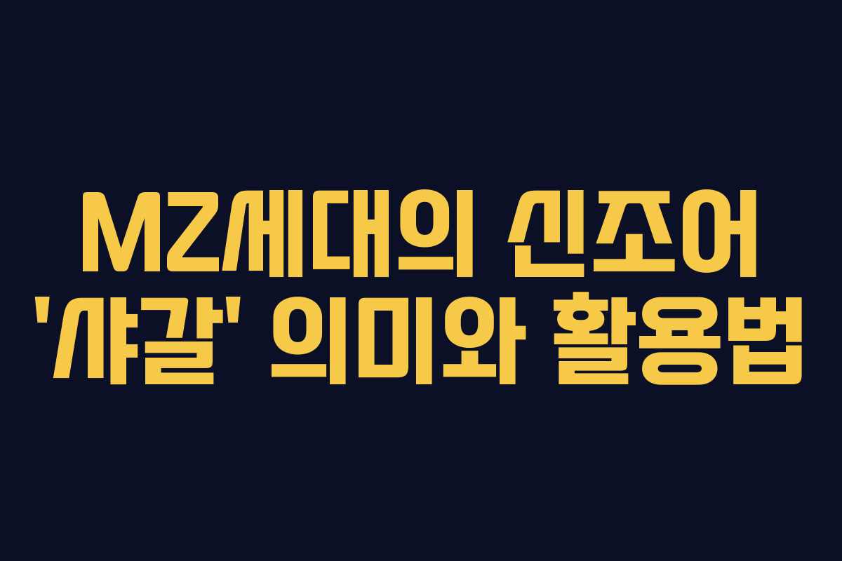 MZ세대의 신조어 ‘샤갈’ 의미와 활용법