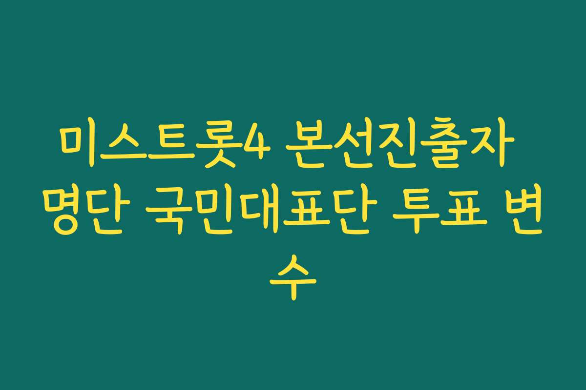 미스트롯4 본선진출자 명단 국민대표단 투표 변수