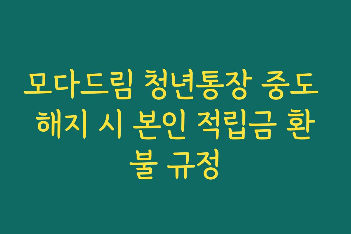 모다드림 청년통장 중도 해지 시 본인 적립금 환불 규정