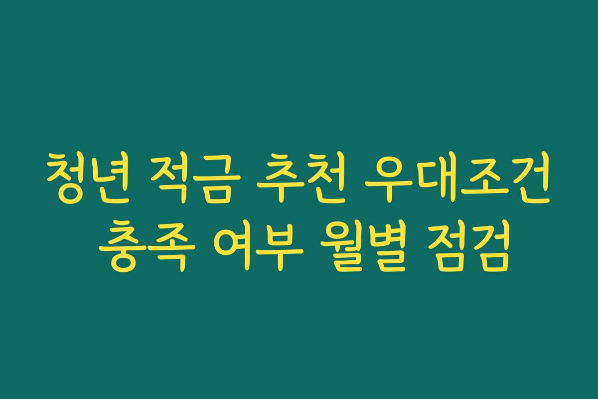 청년 적금 추천 우대조건 충족 여부 월별 점검