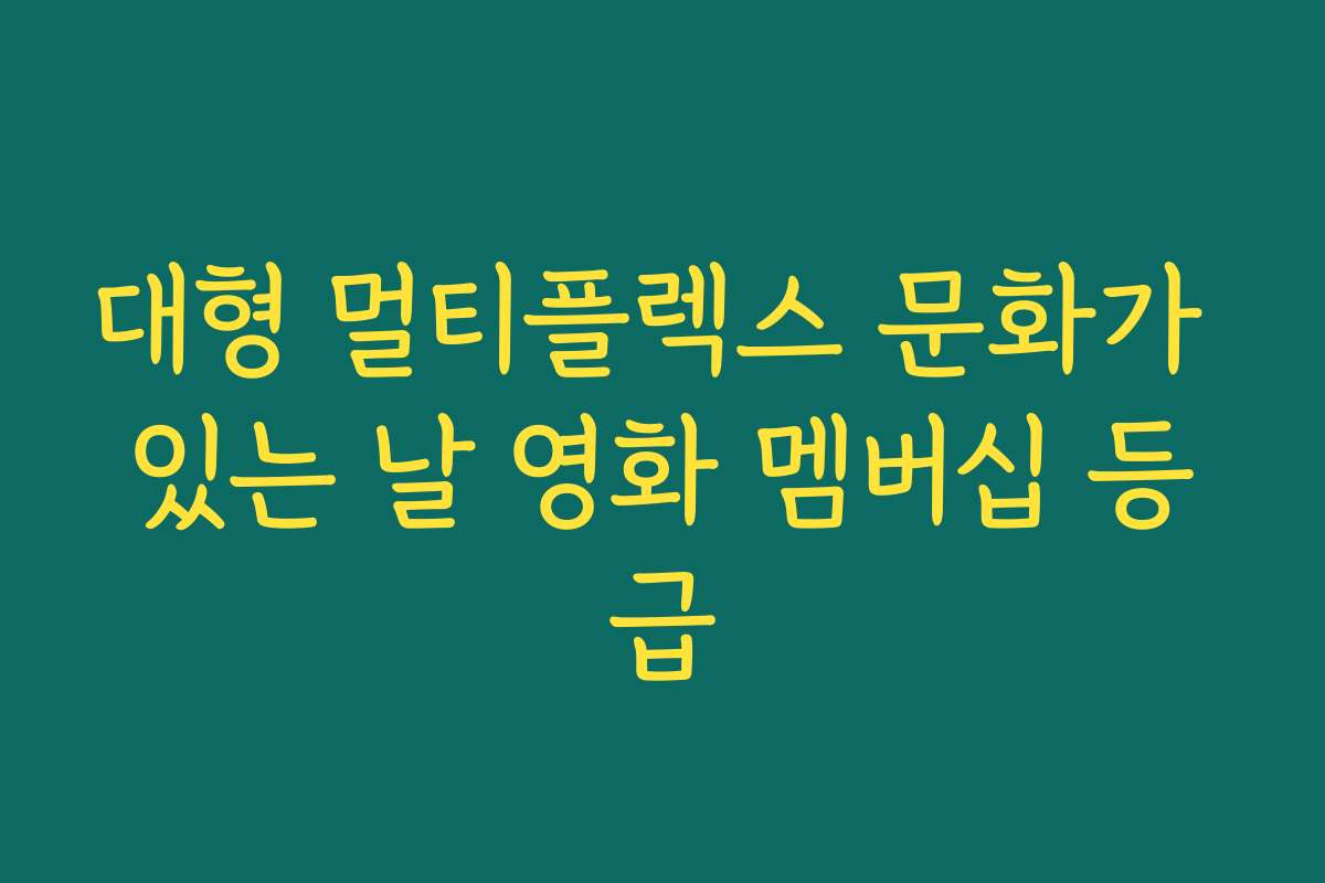 대형 멀티플렉스 문화가 있는 날 영화 멤버십 등급