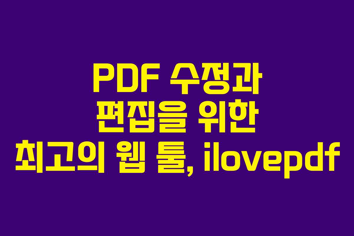 PDF 수정과 편집을 위한 최고의 웹 툴, ilovepdf