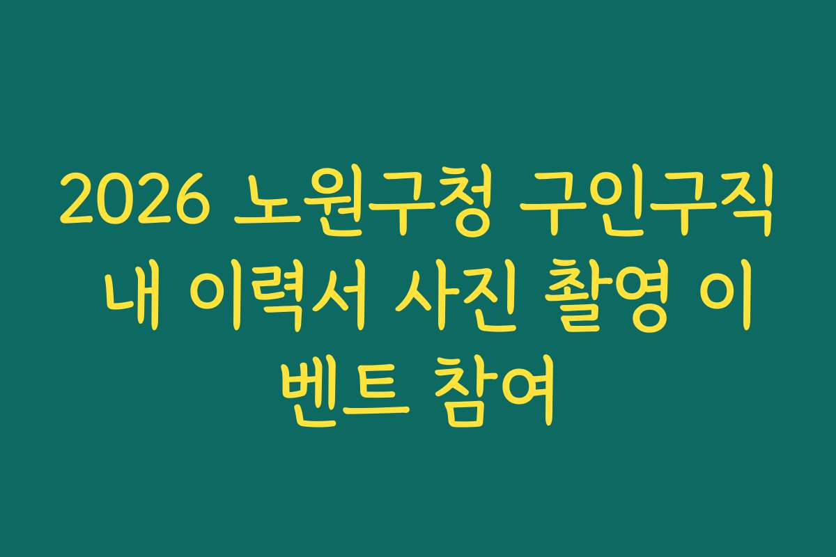 2026 노원구청 구인구직 내 이력서 사진 촬영 이벤트 참여