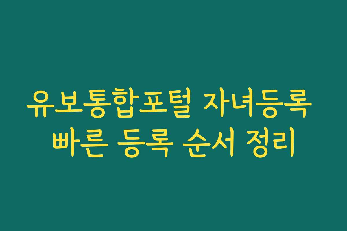 유보통합포털 자녀등록 빠른 등록 순서 정리