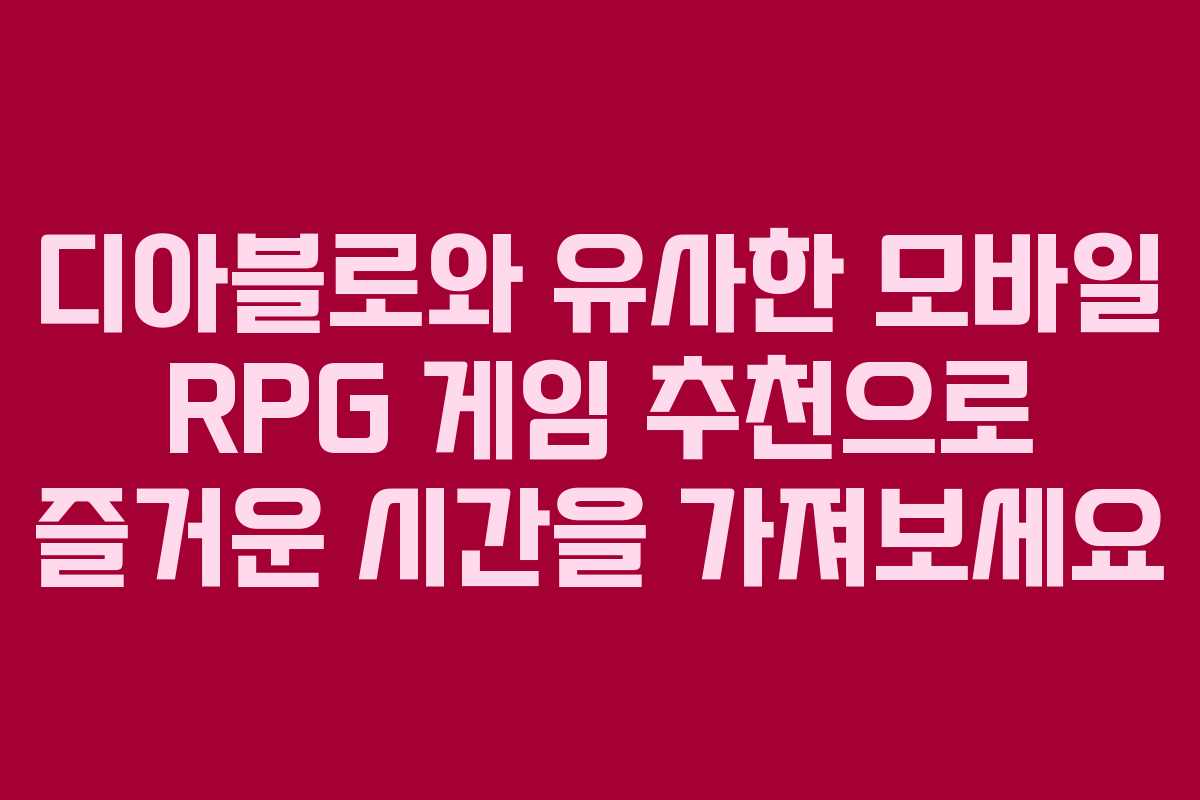 디아블로와 유사한 모바일 RPG 게임 추천으로 즐거운 시간을 가져보세요