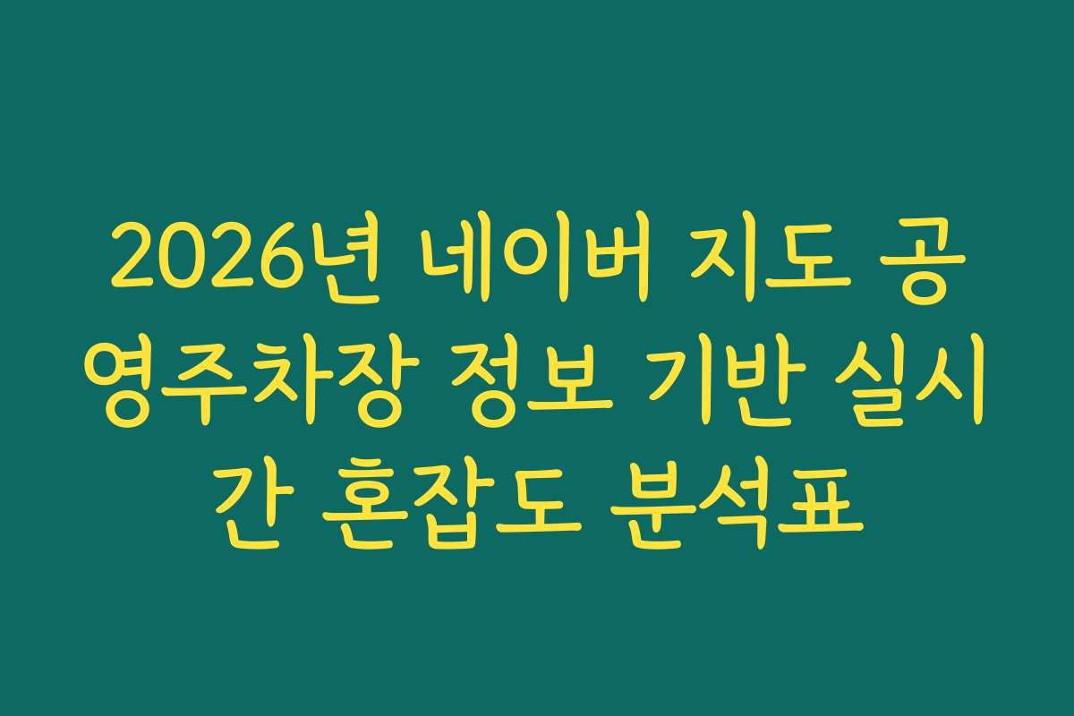2026년 네이버 지도 공영주차장 정보 기반 실시간 혼잡도 분석표