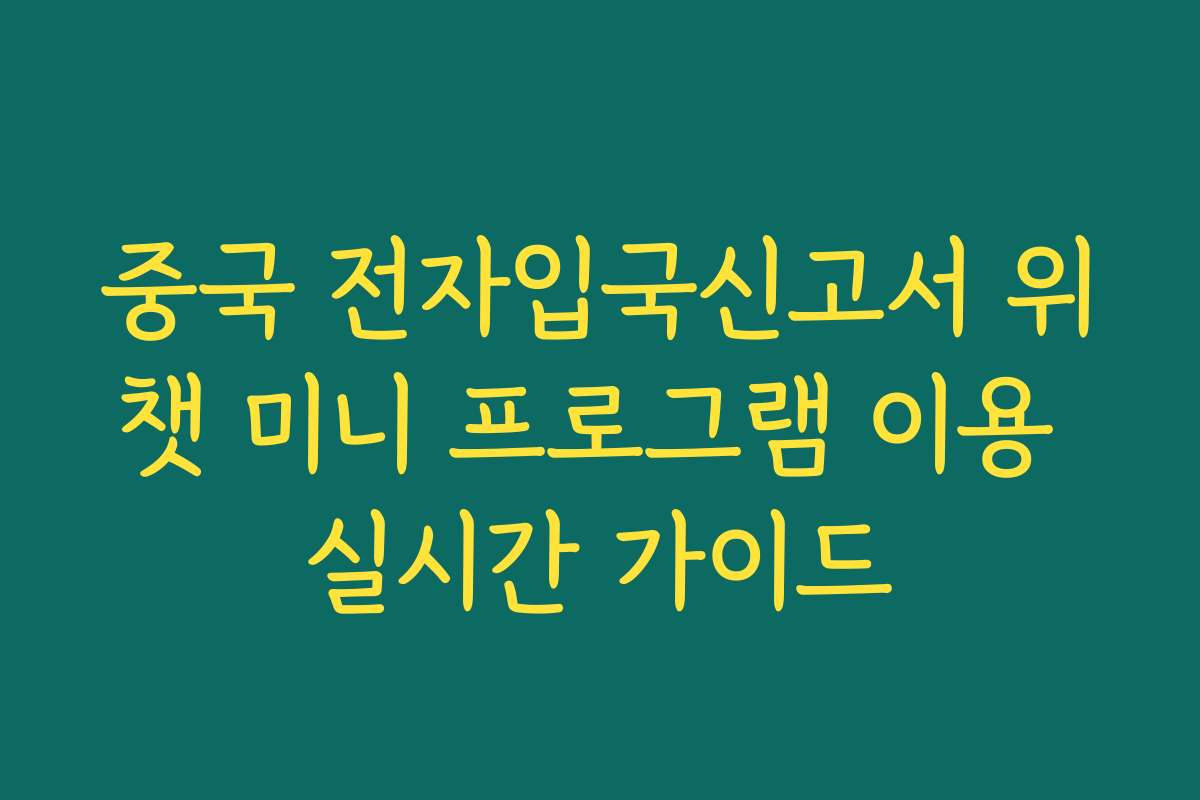 중국 전자입국신고서 위챗 미니 프로그램 이용 실시간 가이드