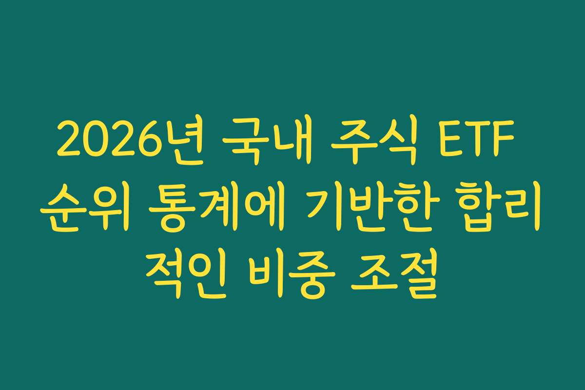 2026년 국내 주식 ETF 순위 통계에 기반한 합리적인 비중 조절