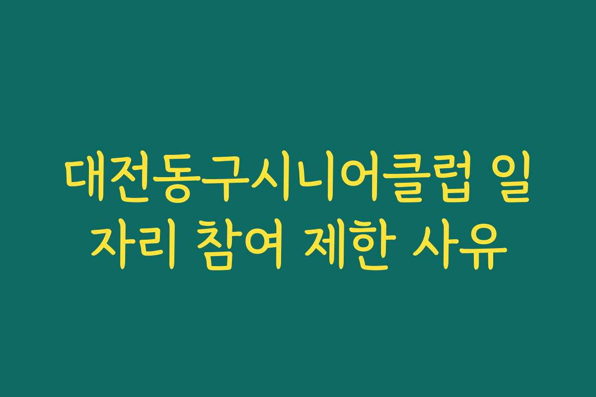 대전동구시니어클럽 일자리 참여 제한 사유