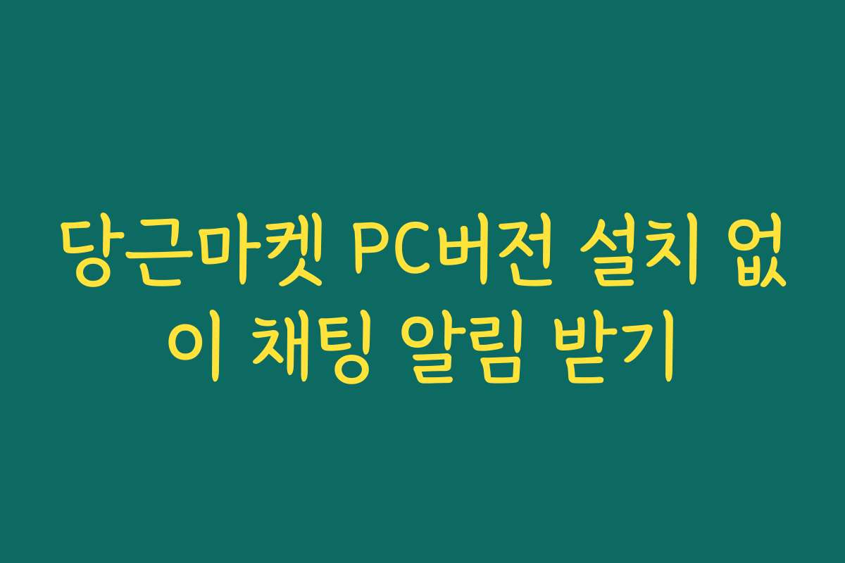 당근마켓 PC버전 설치 없이 채팅 알림 받기