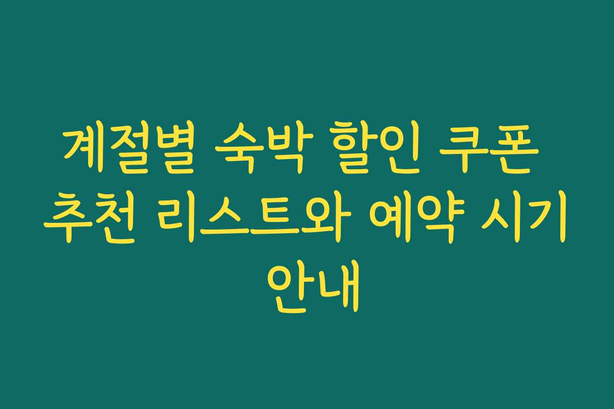 계절별 숙박 할인 쿠폰 추천 리스트와 예약 시기 안내