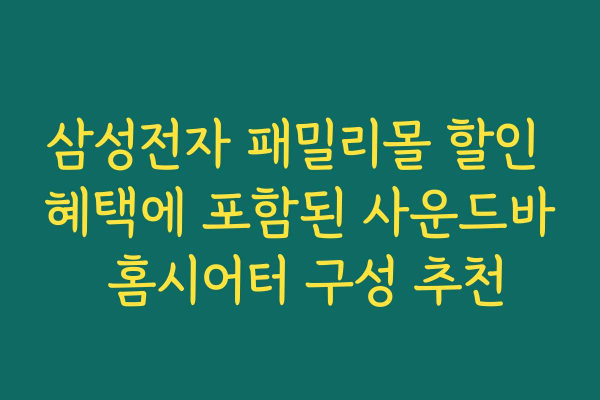 삼성전자 패밀리몰 할인 혜택에 포함된 사운드바 홈시어터 구성 추천