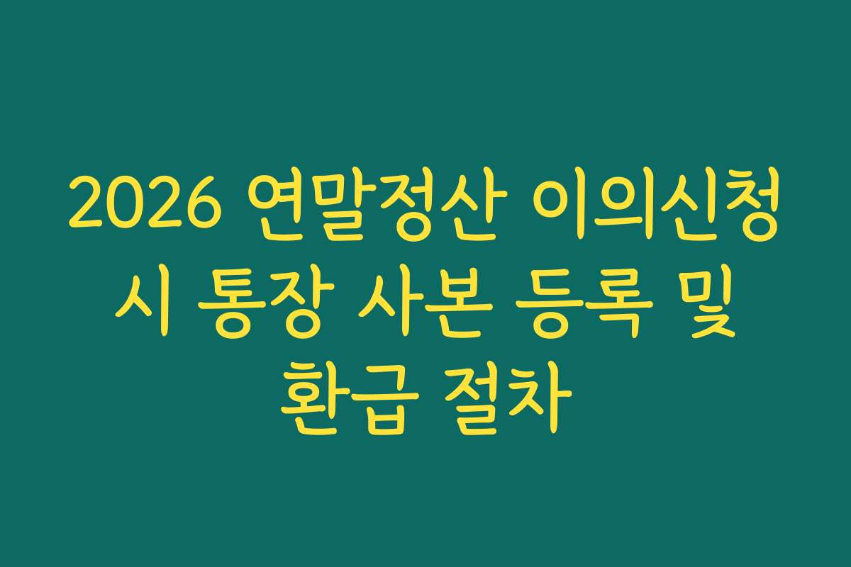 2026 연말정산 이의신청 시 통장 사본 등록 및 환급 절차