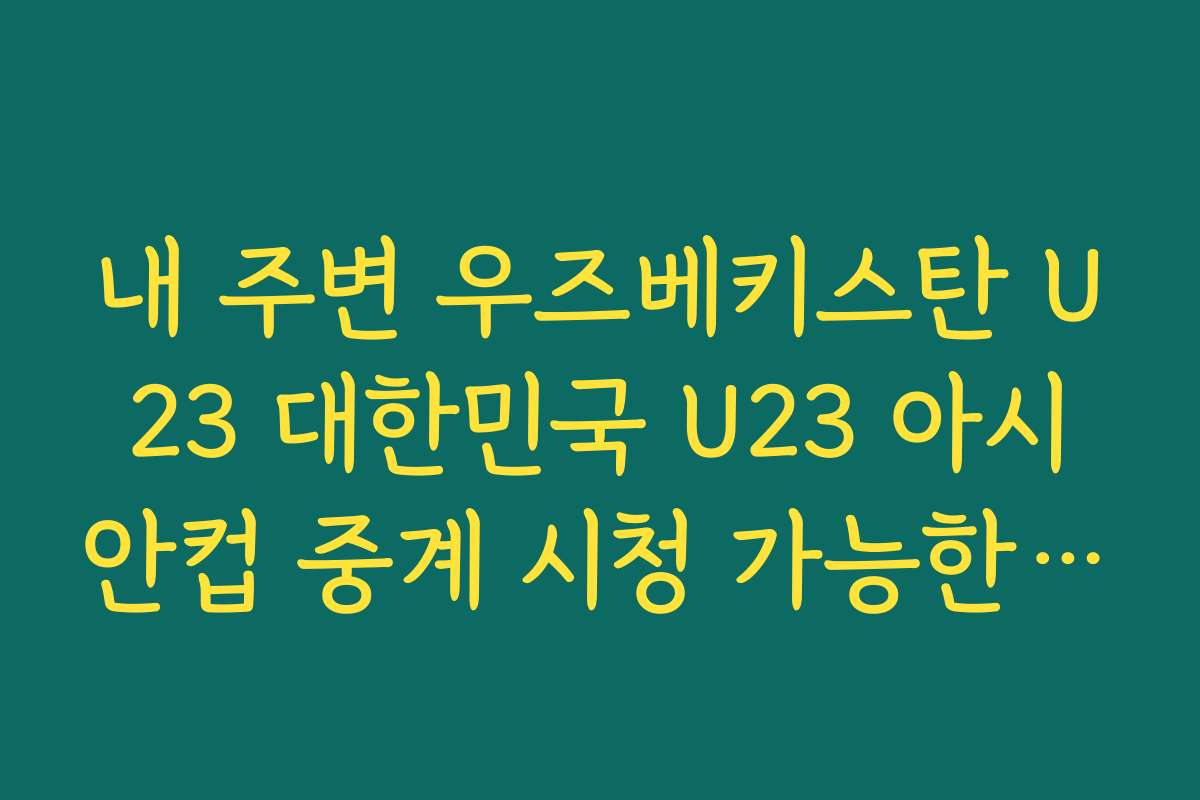 내 주변 우즈베키스탄 U23 대한민국 U23 아시안컵 중계 시청 가능한 식당