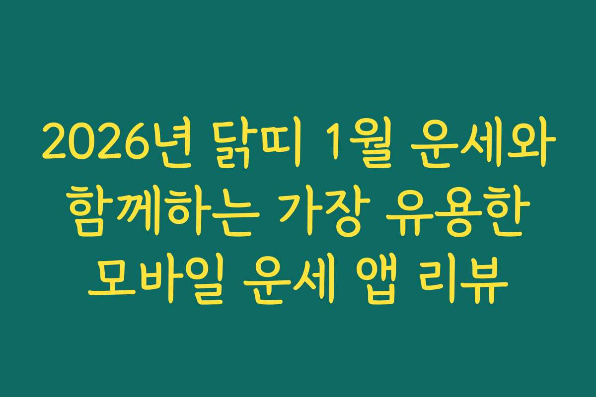 2026년 닭띠 1월 운세와 함께하는 가장 유용한 모바일 운세 앱 리뷰