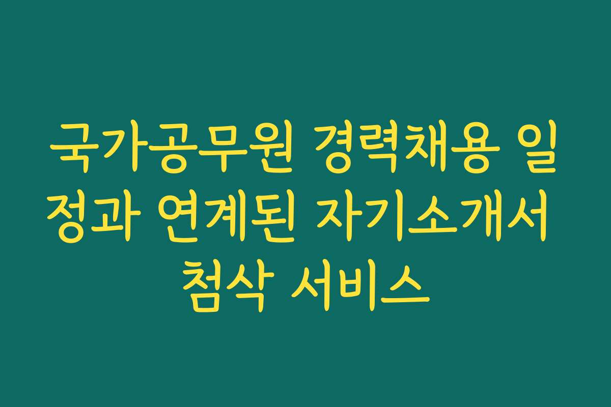 국가공무원 경력채용 일정과 연계된 자기소개서 첨삭 서비스