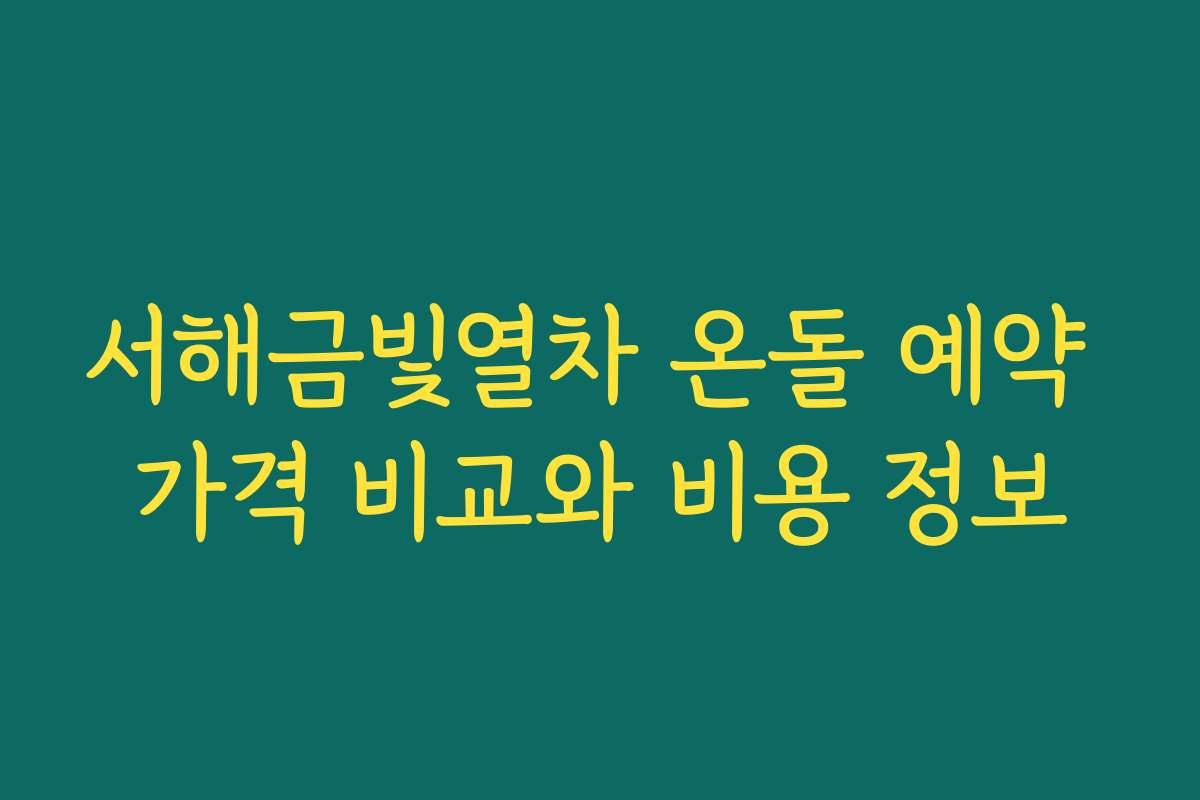 서해금빛열차 온돌 예약 가격 비교와 비용 정보