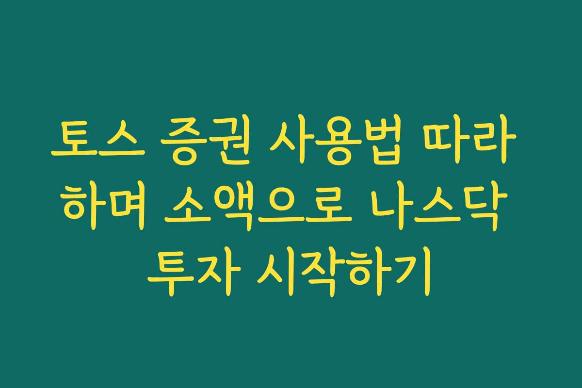 토스 증권 사용법 따라 하며 소액으로 나스닥 투자 시작하기