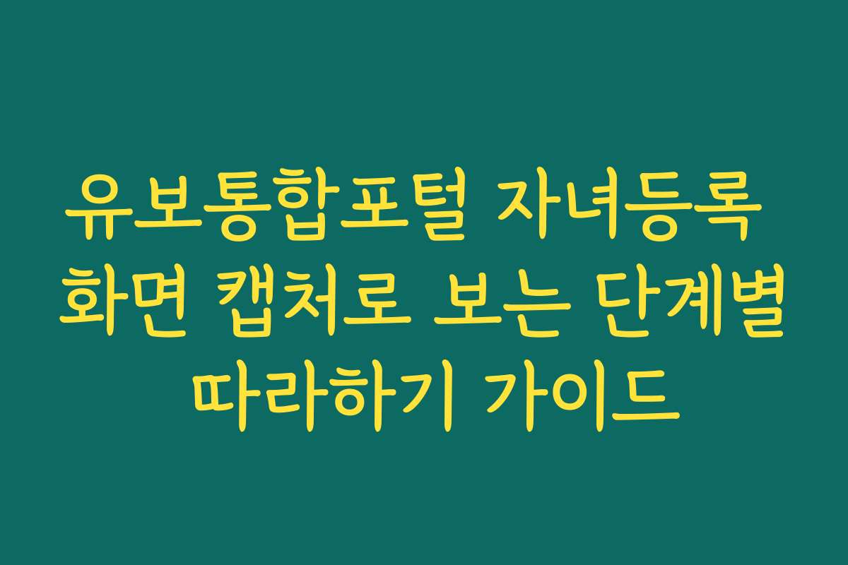 유보통합포털 자녀등록 화면 캡처로 보는 단계별 따라하기 가이드