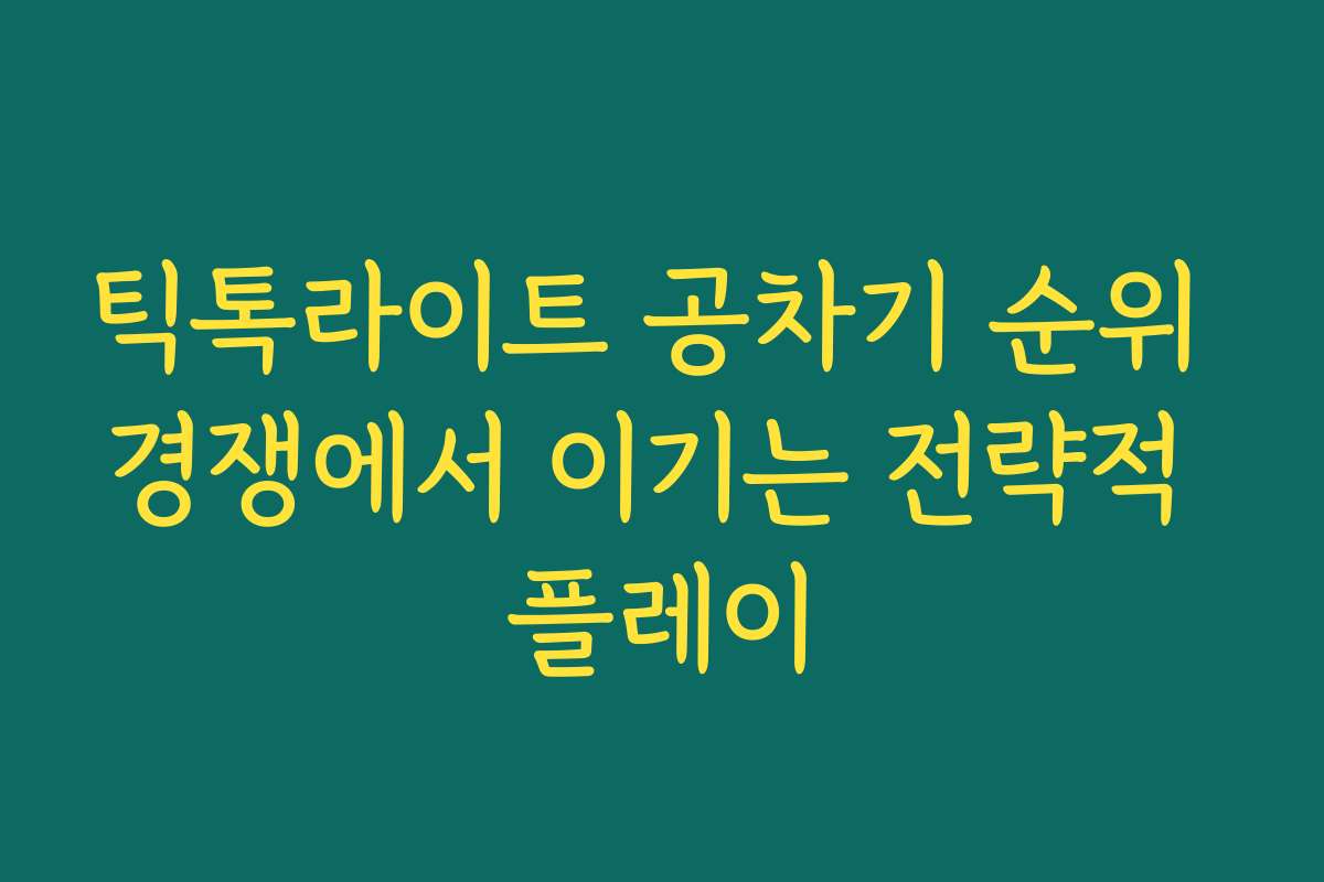 틱톡라이트 공차기 순위 경쟁에서 이기는 전략적 플레이