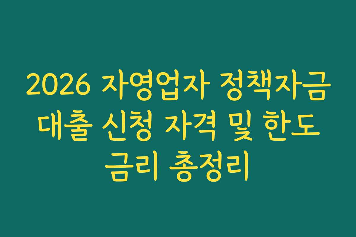 2026 자영업자 정책자금 대출 신청 자격 및 한도 금리 총정리