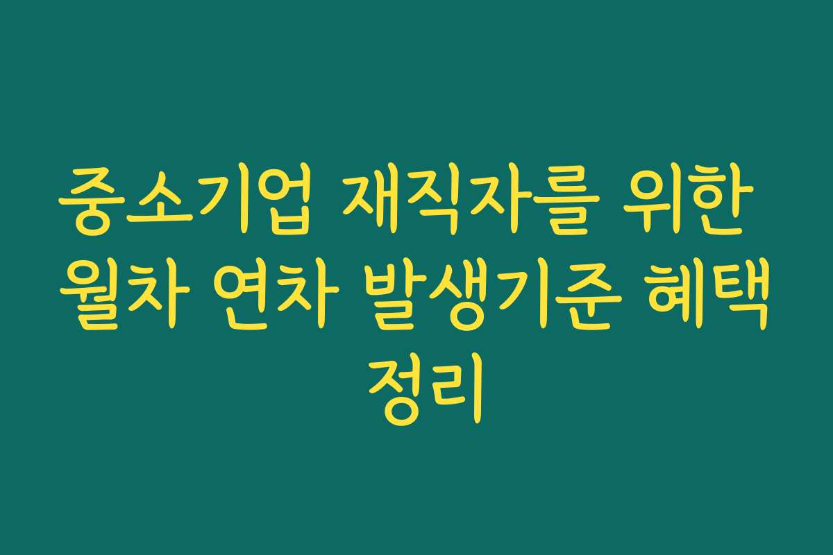 중소기업 재직자를 위한 월차 연차 발생기준 혜택 정리