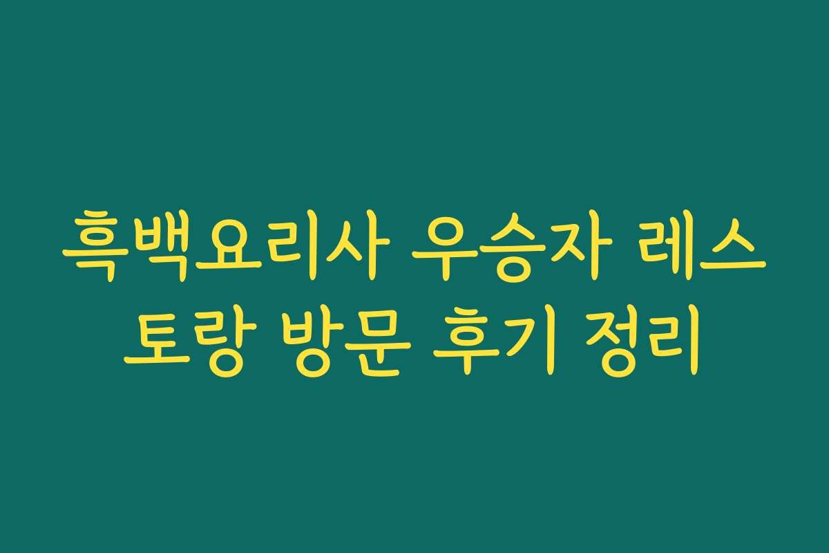 흑백요리사 우승자 레스토랑 방문 후기 정리
