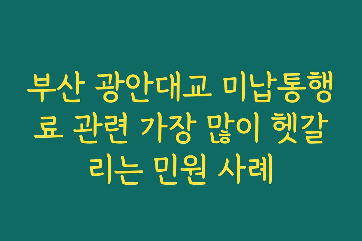 부산 광안대교 미납통행료 관련 가장 많이 헷갈리는 민원 사례