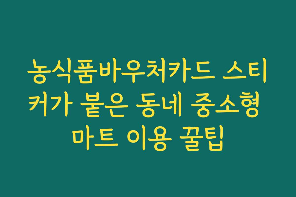 농식품바우처카드 스티커가 붙은 동네 중소형 마트 이용 꿀팁