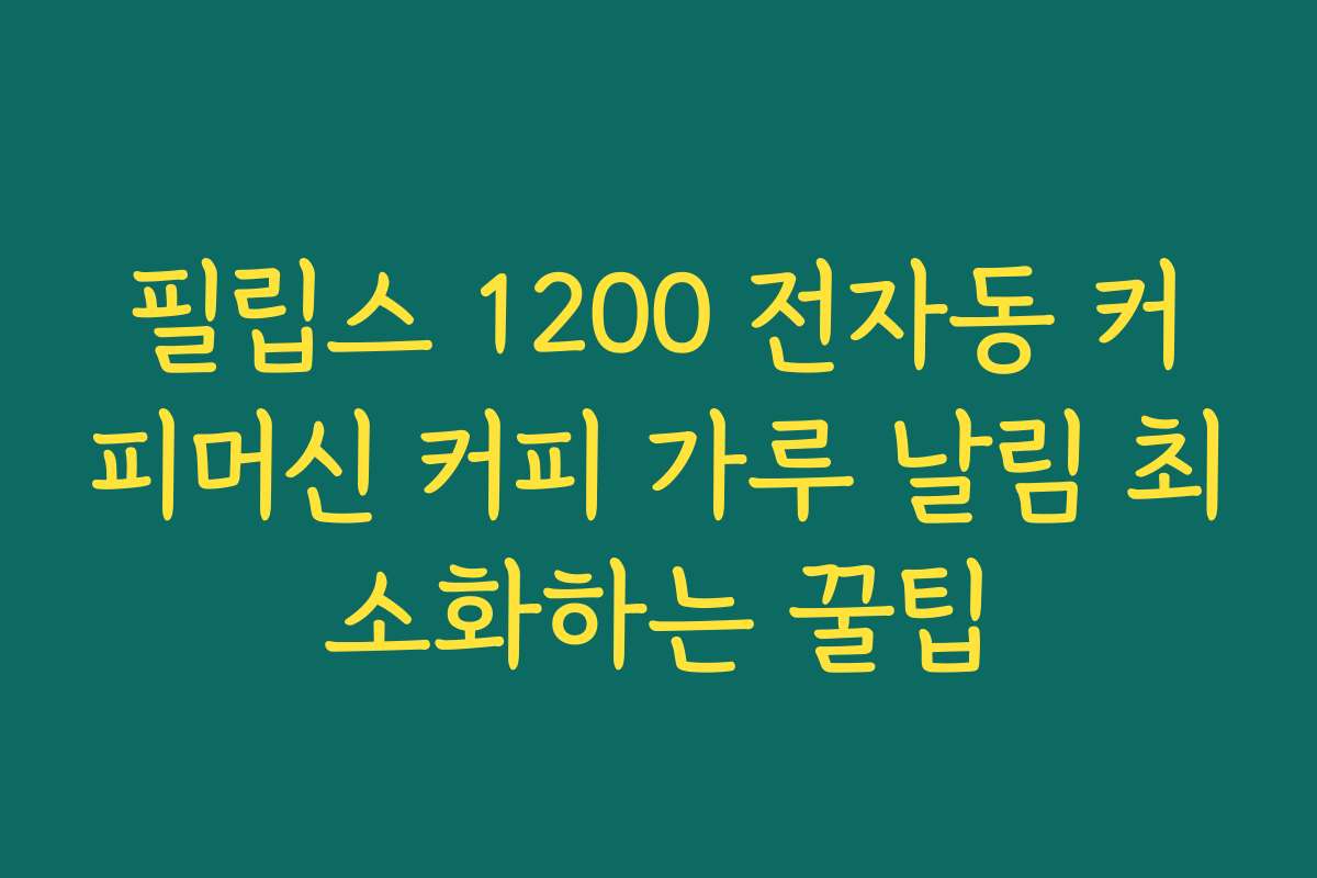 필립스 1200 전자동 커피머신 커피 가루 날림 최소화하는 꿀팁