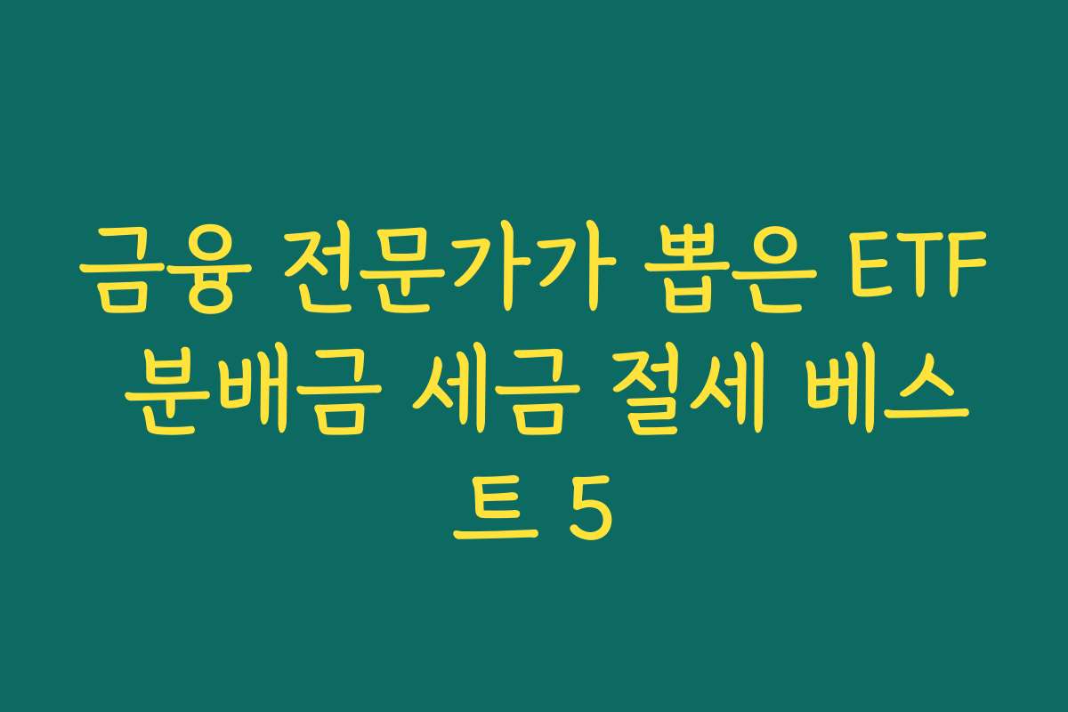 금융 전문가가 뽑은 ETF 분배금 세금 절세 베스트 5