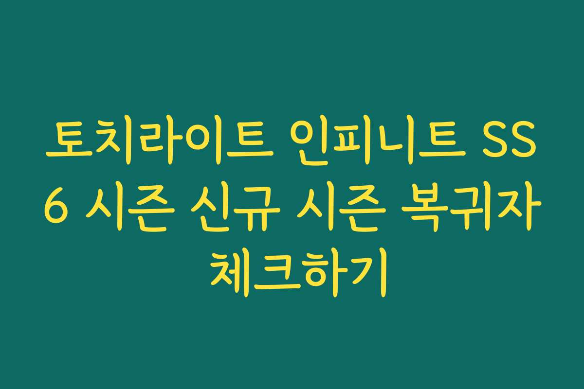 토치라이트 인피니트 SS6 시즌 신규 시즌 복귀자 체크하기