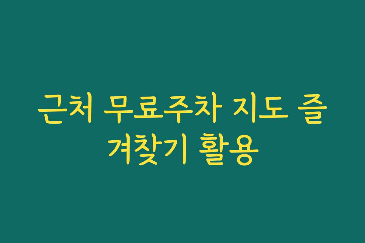 근처 무료주차 지도 즐겨찾기 활용
