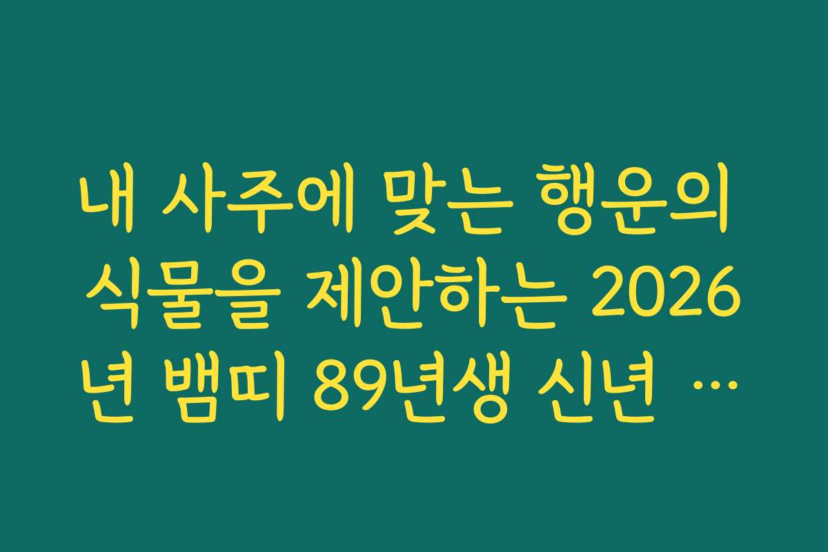 내 사주에 맞는 행운의 식물을 제안하는 2026년 뱀띠 89년생 신년 운세 활용