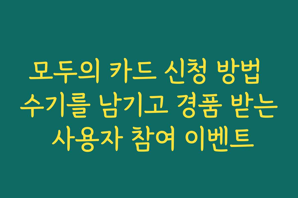 모두의 카드 신청 방법 수기를 남기고 경품 받는 사용자 참여 이벤트