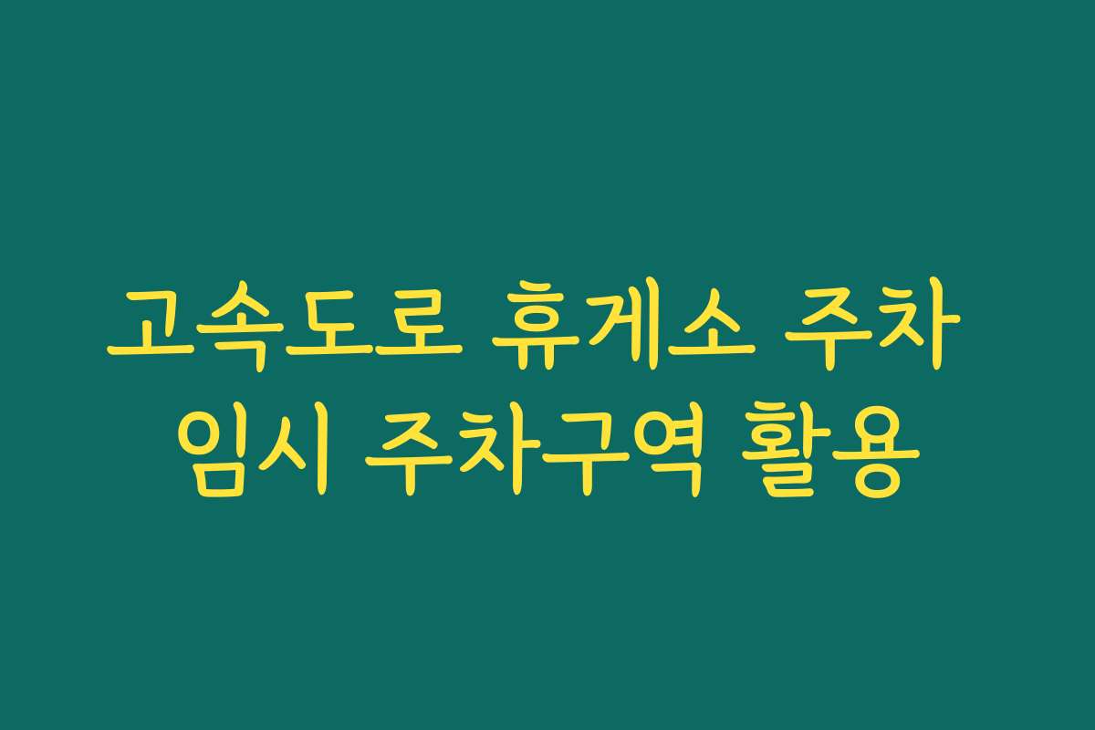 고속도로 휴게소 주차 임시 주차구역 활용
