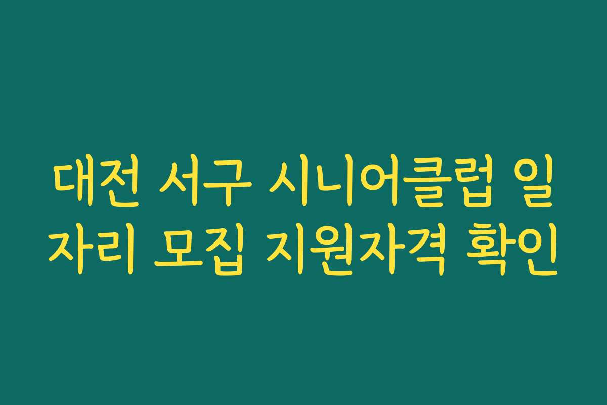 대전 서구 시니어클럽 일자리 모집 지원자격 확인