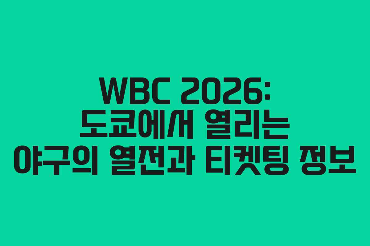 WBC 2026: 도쿄에서 열리는 야구의 열전과 티켓팅 정보