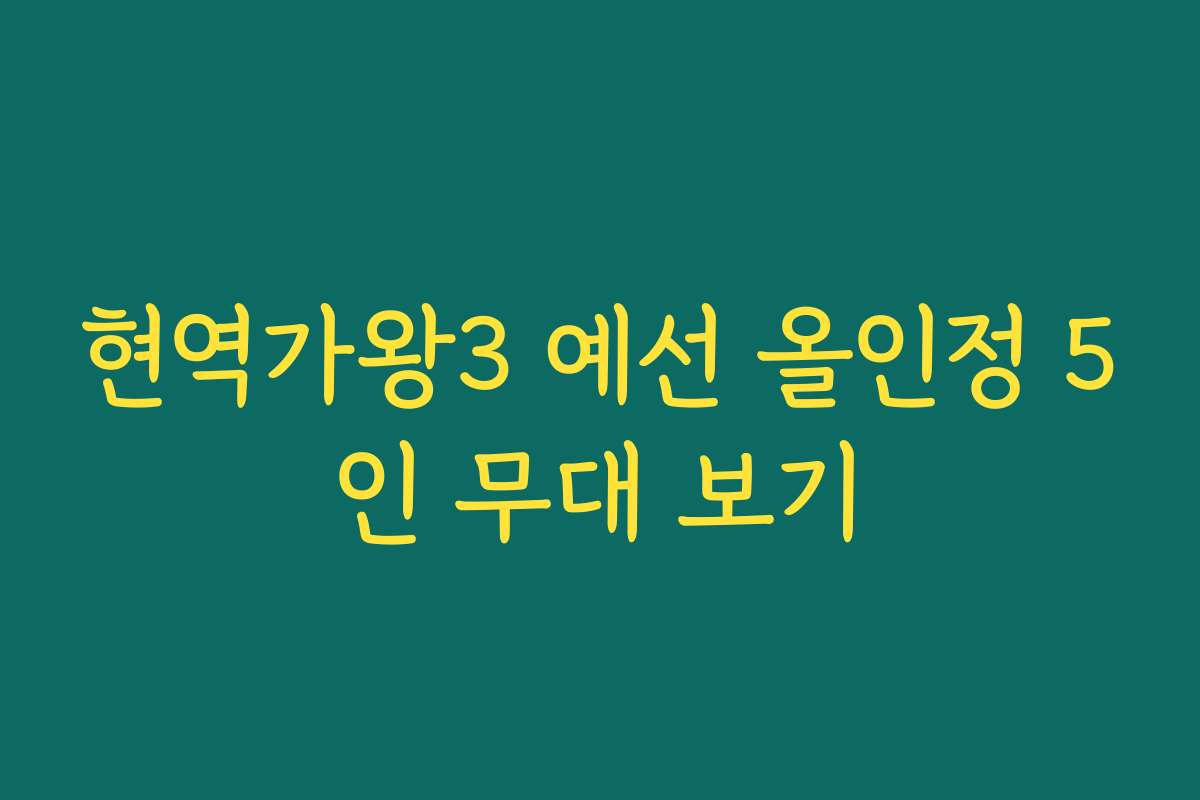 현역가왕3 예선 올인정 5인 무대 보기